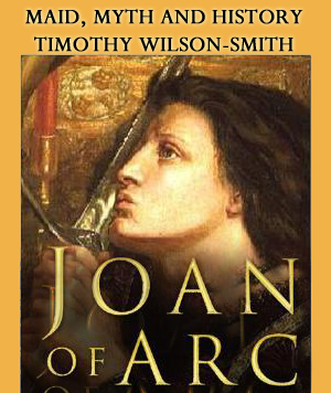 Book cover: Joan of Arc: Maid, Myth and History by Timothy Wilson-Smith